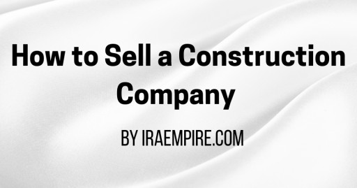 How to Sell Your Construction Company: Expert Guide Released (Learn To Find Sell Construction Brokers)