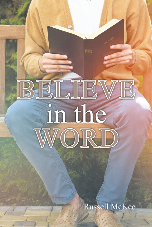 Russell McKee's new book, 'Believe in the Word', is a spiritual journey of Christian faith revealing the power and life that is in God's Living Word