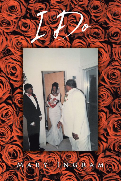 Author Mary Ingram's New Book 'I Do' is a Book Comprised of Helpful Advice for Married People to Find Happiness, Peace and a Successful Marriage With Their Partner