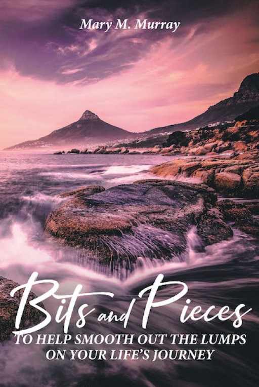 Mary M. Murray's New Book 'Bits and Pieces to Help Smooth Out the Lumps on Your Life's Journey' is a Fascinating Dive Into Fulfilling a Life of Power, Love, and Clarity
