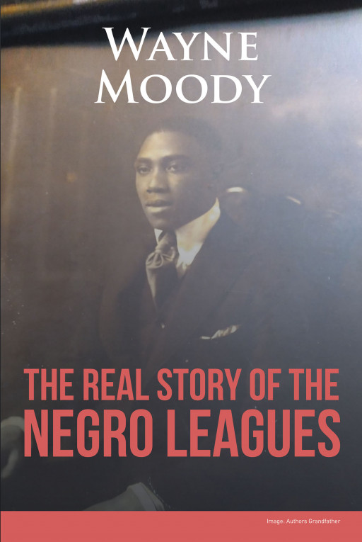 Author Wayne Moody's New Book, 'The Real Story of the Negro Leagues' is a Compelling Tale of the Journey to the Negro League of Baseball