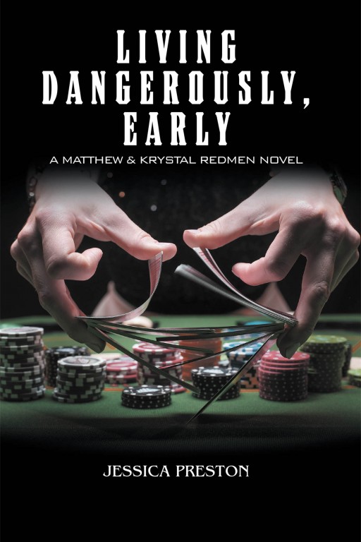 Jessica Preston's New Book 'Living Dangerously, Early: A Matthew & Krystal Redmen Novel' is a Gripping Tale of a Married Couple and Their Undercover Mission in a Casino