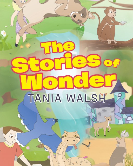 Tania Walsh's 'The Stories of Wonder' is a Collection of Short Stories Set in a Series of Magical Worlds Full of Little Creatures and Big Adventures