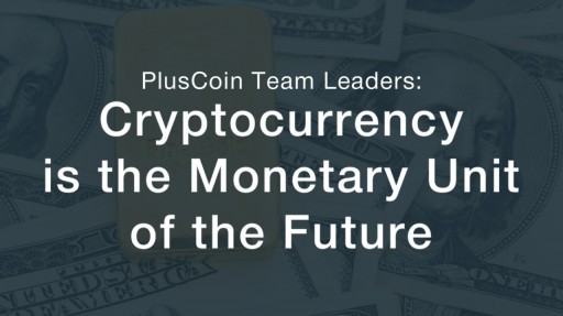 PlusCoin Team, Crypto Leaders: Cryptocurrency Is the Monetary Unit of the Future