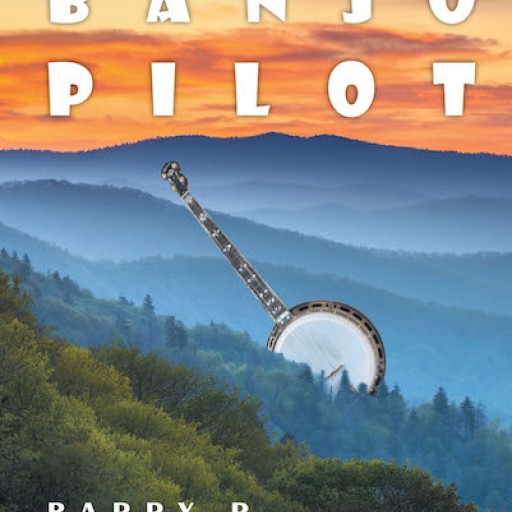 Barry R. Willis's New Book 'The Banjo Pilot' is a Candid Retelling of a Bluegrass Banjo Player's Vivid Life of Music and Plane-Piloting.