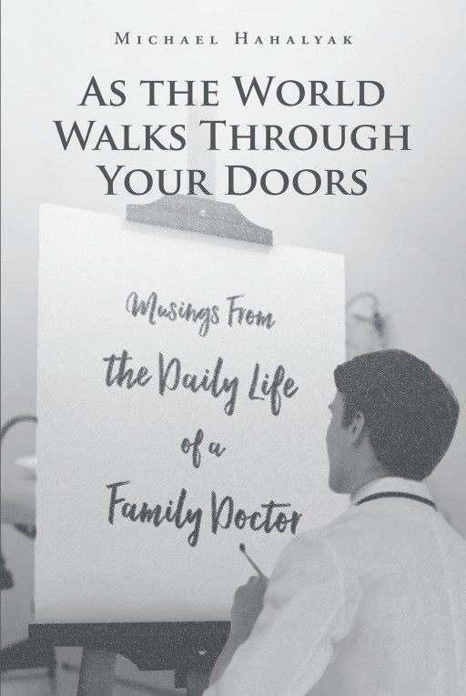 Michael Hahalyak's New Book 'As the World Walks Through Your Doors' Recounts the Author's Stirring Moments as a Prudent Family Doctor to Patients of Varying Backgrounds