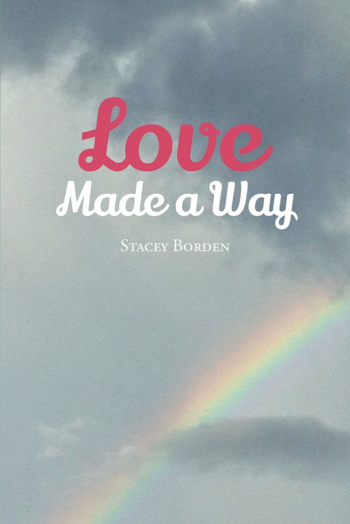 Stacey Borden's New Book 'Love Made a Way' Covers a Fascinating Compilation of Narratives That Will Hold Dear to the Hearts of Many