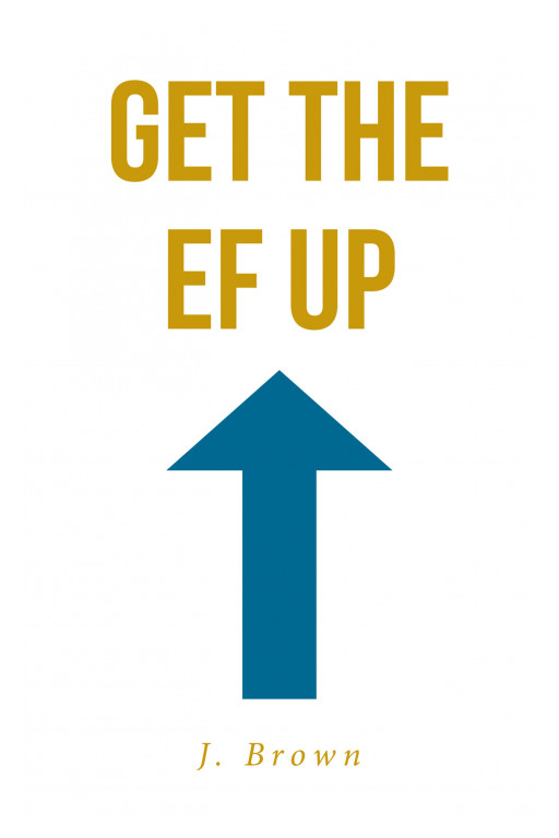 J. Brown's New Book 'Get the EF Up' is a Great Wake-Up Call for Anyone Who Strives for the Platform of Success