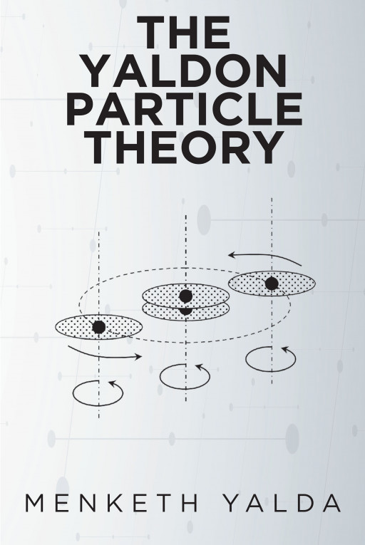 Menketh Yalda's New Book 'The Yaldon Particle Theory' Brilliantly Examines The Science Of Thermodynamics, Propagation of Rays, Related Phenomena, and the Atom