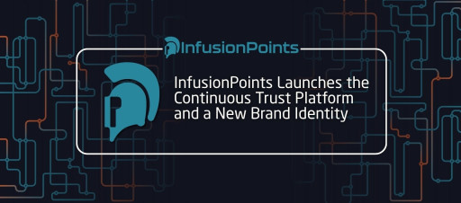 InfusionPoints Launches the Continuous Trust Platform and a New Brand Identity