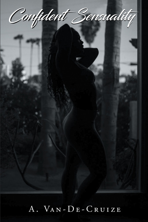 A. Van-De-Cruize's New Book 'Confident Sensuality' is an Empowering Novel of Bravery, Unanticipated Love, and Self-Confidence