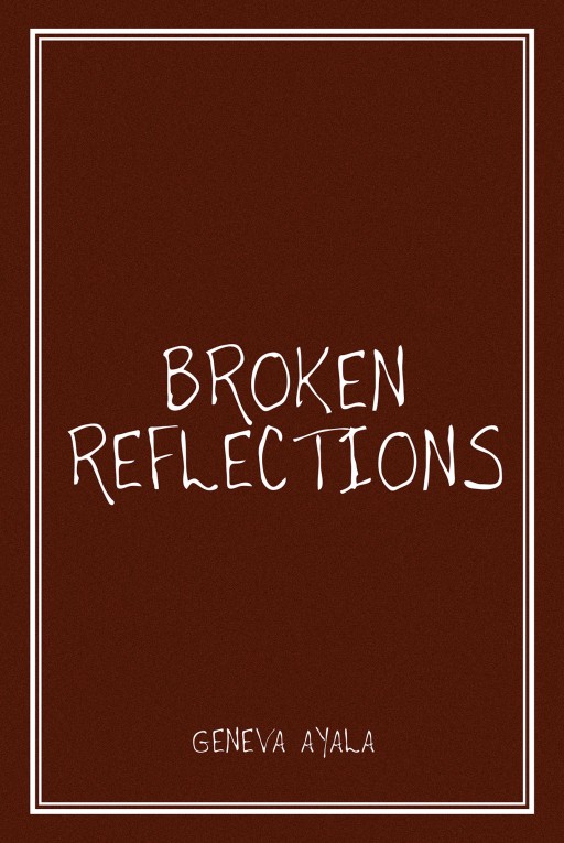 Geneva Ayala's New Book 'Broken Reflections' is a Resounding Collection of Poems That Reveal the Author's Inner Thoughts and Emotions About Her Life's Toils