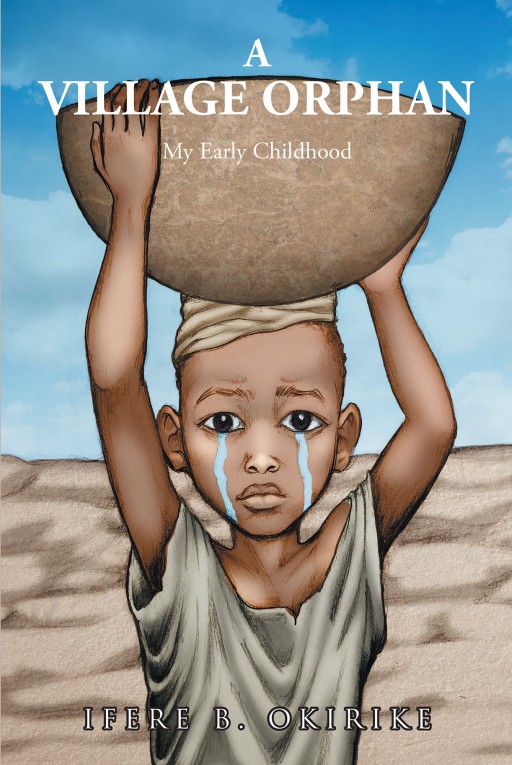 Author Ifere Okirike's New Book 'A Village Orphan' is the Powerful Story of the Author's Unique and Challenging Childhood