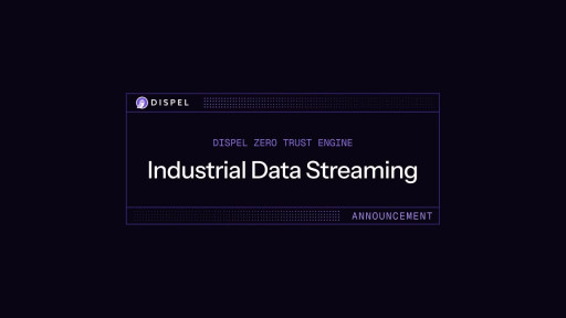 Dispel Launches Industrial Data Streaming to Power AI Productivity, Unlock Predictive Maintenance, and Accelerate Patching at Scale