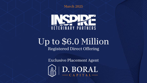 D. Boral Capital Acted as Exclusive Placement Agent to Inspire Veterinary Partners, Inc. (Nasdaq:IVP) in Connection with its up to $6.0 Million Registered Direct Offering Priced At-The-Market Under Nasdaq Rules