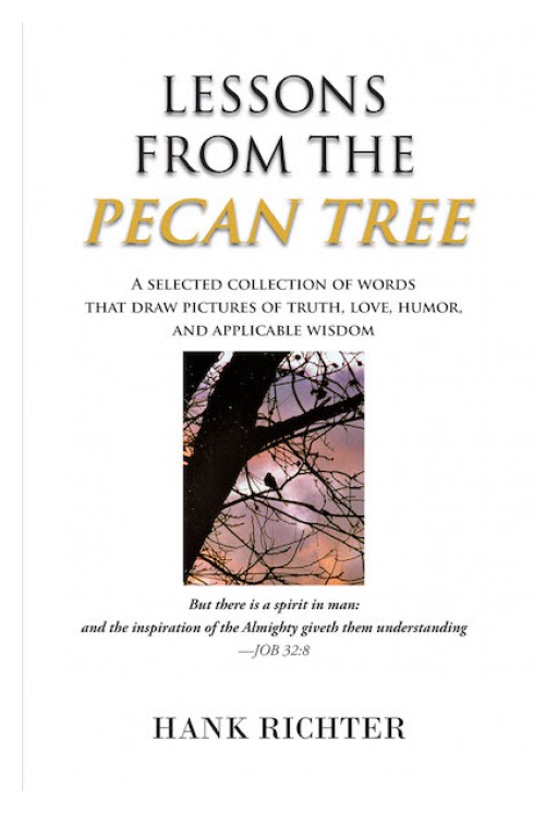 Hank Richter's New Book 'Lessons From the Pecan Tree' is a Sagacious Compendium of Insights Unveiling Life's True Purpose in God