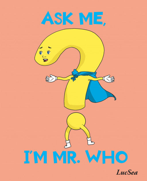 Author LucSea's New Book 'ASK ME, I'M MR. WHO' is a Useful Book That Was Written to Help Children With Identifying the People They May Meet in Their Own Neighborhoods
