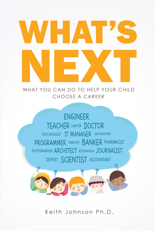 Author Keith Johnson's New Book, 'What's Next: What You Can Do to Help Your Child Choose a Career', Is a Guide for Parents to Help Their Children Plan Their Future