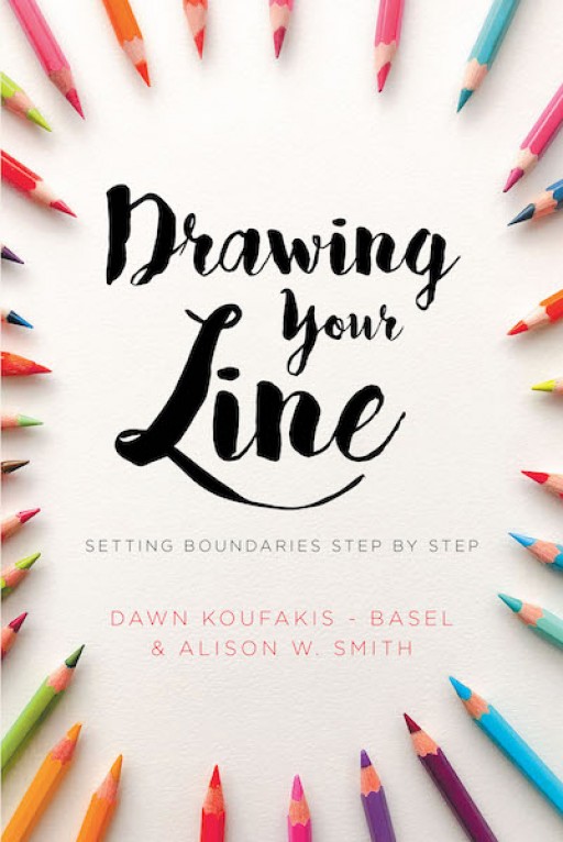 Dawn Koufakis-Basel and Alison W. Smith's New Book 'Drawing Your Line: Setting Boundaries Step-by-Step' Guides Readers to Develop an Awareness of Personal Boundaries
