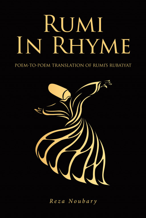 Reza Noubary's New Book 'Rumi in Rhyme' Brilliantly Bridges Rumi's Beautiful Rubaiyats to the Rest of the World Through a Poem-to-Poem Translation