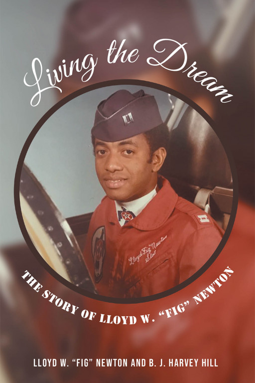 Lloyd W. 'Fig' Newton and B. J. Harvey Hill's New Book 'Living the Dream' Retells a Triumphant Life Who Was Able to Literally Soar High Despite the Challenges