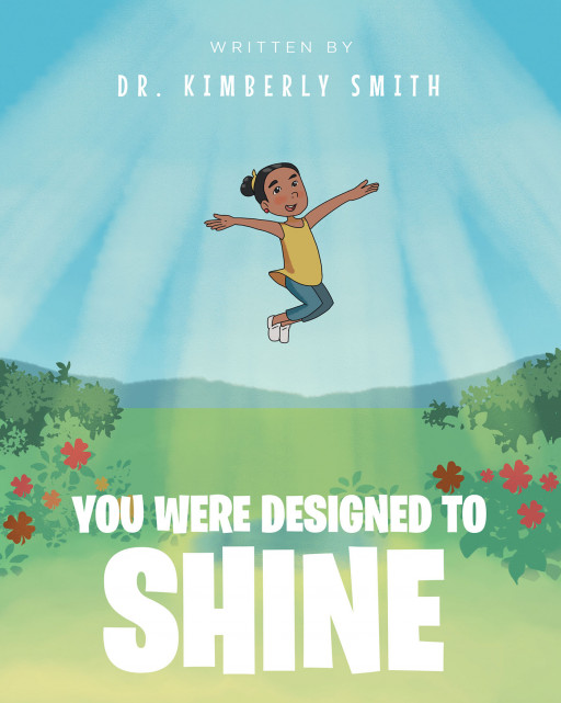 Dr. Kimberly Smith's New Book 'You Were Designed to Shine' is an Absorbing Story That Promotes the Essence of Self-Esteem