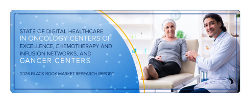 2026 State of Digital Healthcare in Oncology Report Reveals Cancer Programs Are Rewiring Buying Around Speed to Treatment, Infusion Economics, and Precision Workflow - Black Book