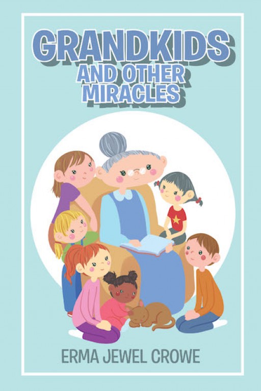 Erma Jewel Crowe's New Book 'Grandkids and Other Miracles' is a Heartwarming Collection of Poems About Childhood and Finding Joy in Life's Simple Grandeur