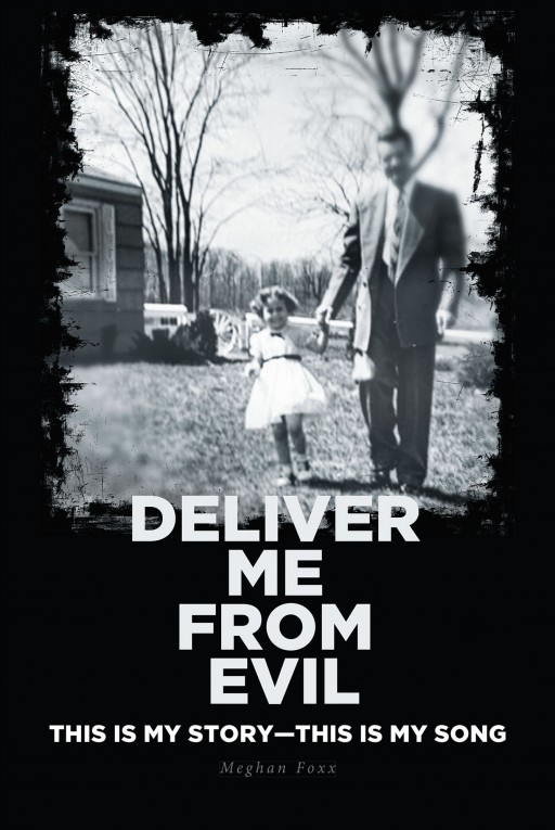 Meghan Foxx's New Book 'Deliver Me From Evil' is a Riveting Memoir About Her Struggle With Narcissistic and Sexual Abuse and the Path to Healing Through Jesus Christ