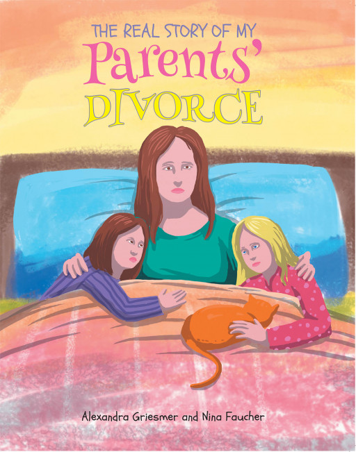 Alexandra Griesmer and Nina Faucher's New Book 'The Real Story of My Parent's Divorce' Shares an Illuminating Read for Children About Divorce