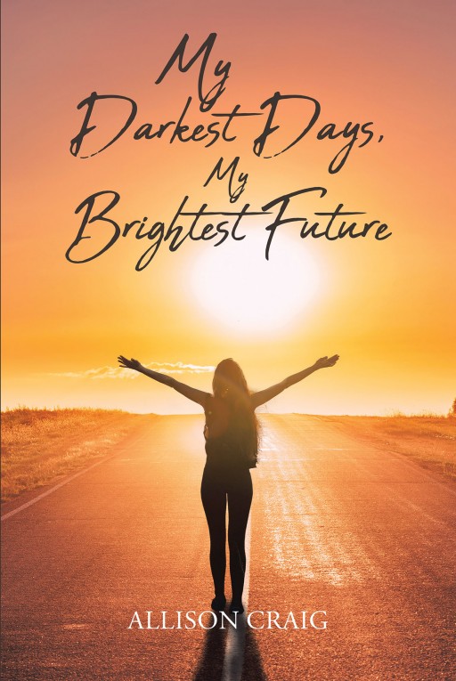 Author Allison Craig's New Book 'My Darkest Days, My Brightest Future' is an Inspiring Story of Personal Growth and Healing