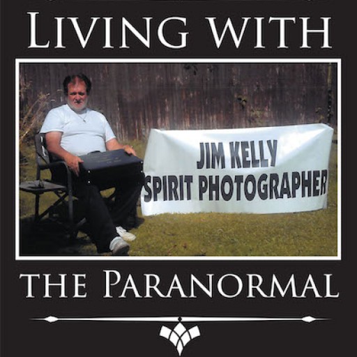 Jim Kelly's New Book "Living With the Paranormal" is a Fascinating and Hair-Raising True Account About the Author's Ability to Photograph Beings From the Other Side.