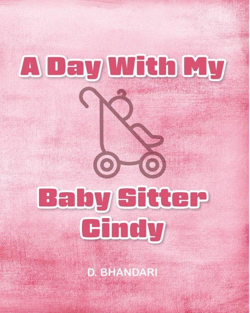 D. Bhandari's New Book 'A Day With My Babysitter Cindy' Displays the Beautiful Relationship of a Little Child and a Babysitter