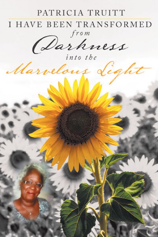 Patricia Truitt's New Book 'I Have Been Transformed From Darkness Into the Marvelous Light' is a Stirring Journey Away From Pain and Into the Light of God's Glory