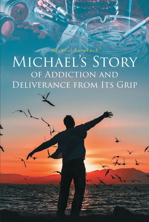 Michael Sorokach's New Book 'Michael's Story of Addiction and Deliverance From Its Grip' Displays a Battling Struggle Against Addiction