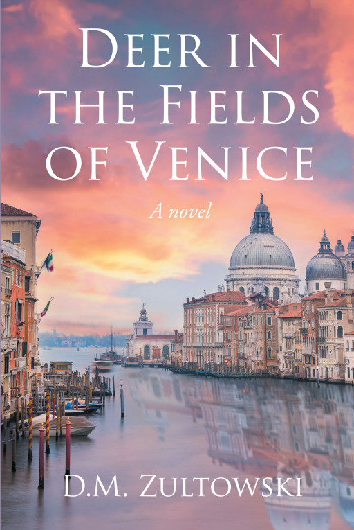 Author D.M. Zultowski's New Book 'Deer in the Fields of Venice: A Novel' is a Thought-Provoking Journey Through Italy and the Love That One Shares for Others and God