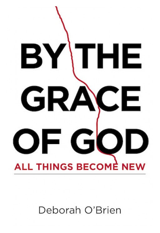 Deborah O'Brien's New Book 'By the Grace of God All Things Become New' is an Illuminating Path to Recognizing Errors and Correcting Wrong Choices for a Well-Lived Life