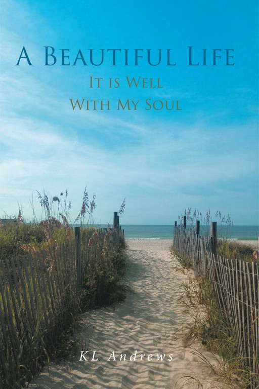 KL Andrews' New Book 'A Beautiful Life, It is Well With My Soul' is a Helpful Tool to Understand the Beauty of This God-Given Life