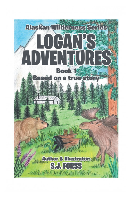 S. J. Forss' New Book 'Alaskan Wilderness Series: Logan's Adventures' Begins the Exciting Adventures of Logan Facing a New Environment in the Wild