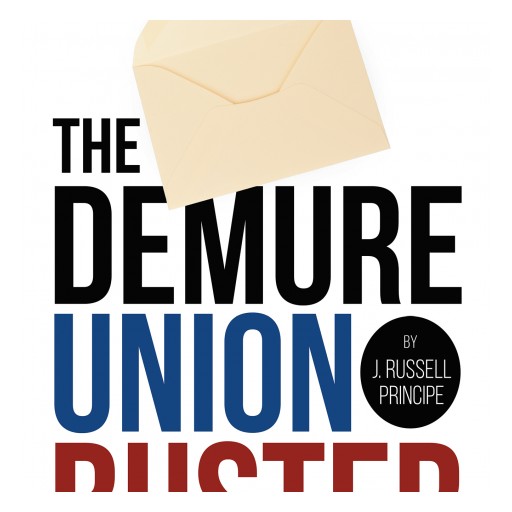 J. Russell Principe's New Book "The Demure Union Buster" Is an Example of What Happens When Corrupt Government Oversteps and Little Guy Takes Matters Into His Own Hands.