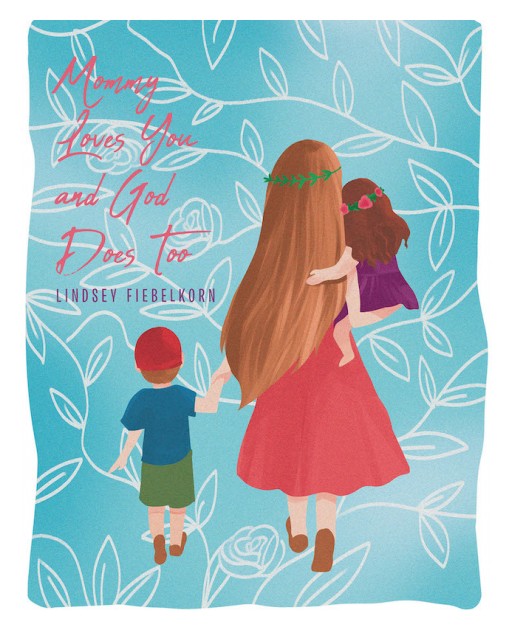 Lindsey Fiebelkorn's New Book 'Mommy Loves You and God Does Too' Shares Heartwarming Wisdom on God's Love to Parents and Children