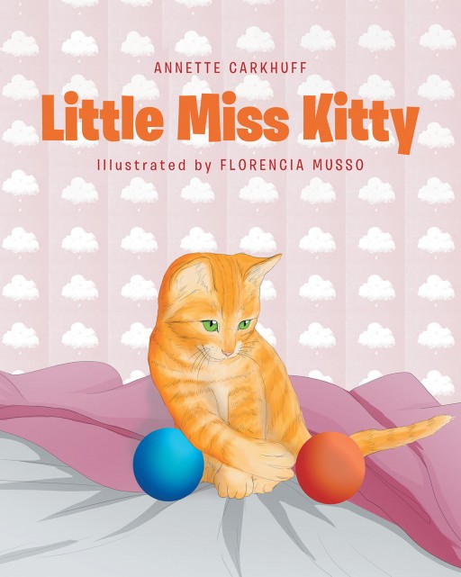 Annette Carkhuff's New Book 'Little Miss Kitty' Follows the Delightful Adventures and Misadventures of Little Miss Kitty as She Learns and Grows Into Adulthood