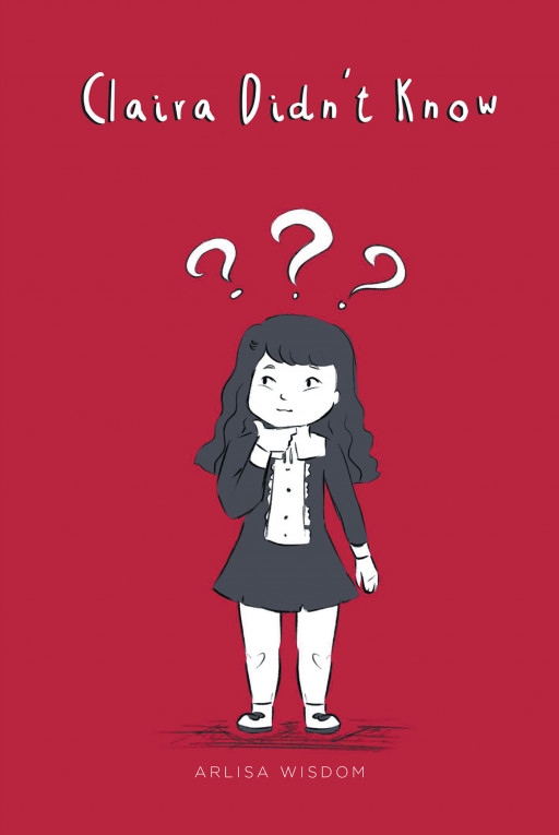 Arlisa Wisdom's New Book 'Claira Didn't Know' is a Compelling Volume That Teaches Young Children the Importance of Making the Right Choice