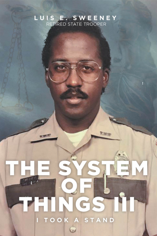 Luis E. Sweeney's New Book 'The System of Things III: I Took a Stand' is an Awe-Inspiring Read About a Man Taking a Stand and Finding Closure in His Life's Challenges