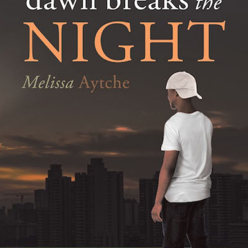 Melissa Aytche's New Book "When Dawn Breaks the Night" is a Captivating Novel About a Young Man Held Down by Destructive Decisions, Whose Life Was Changed by the Grace of God.