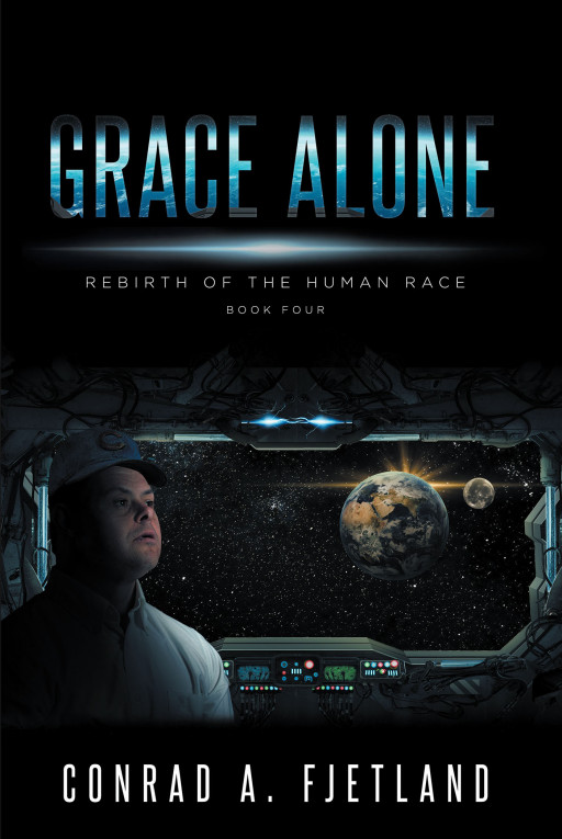 Conrad A. Fjetland's New Book, 'Grace Alone', is a Fascinating Tale on Humanity's Complex and Extraordinary Journey of the Revival Years After Widespread Destruction