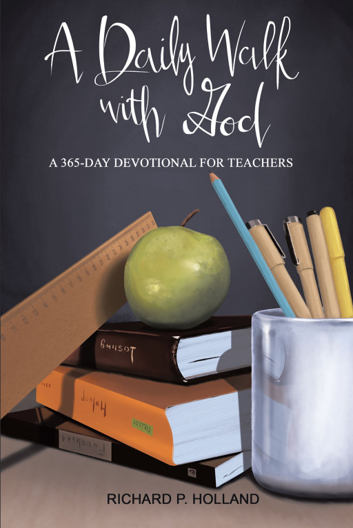 Richard P. Holland's New Book 'A Daily Walk With God: A 365-Day Devotional for Teachers' is a Potent Handbook That Empowers Teachers in Educating the Kids