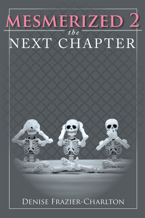 Denise Frazier-Charlton's New Book "Mesmerized 2: The Next Chapter" is an Action Packed, Page Turning Story Full of Twists and Turns, All Based on Real Life Events.