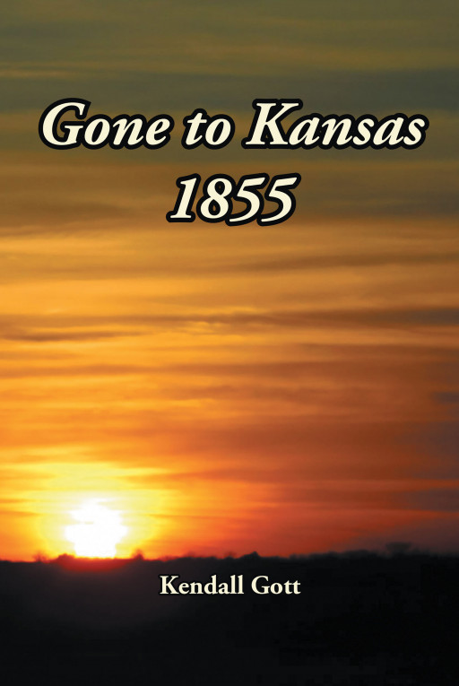 Kendall Gott's New Book 'Gone to Kansas 1855' Accounts the Gripping Journey of a Common Man Making a Name Throughout This Challenging World