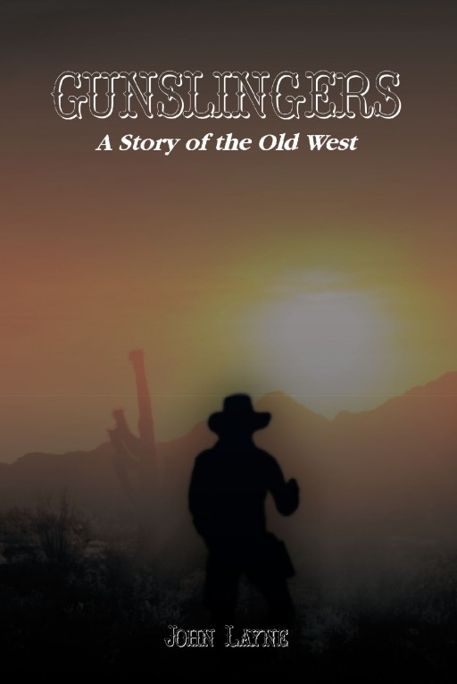 Author John Layne's New Book 'Gunslingers' is a Thrilling Story That Celebrates All Things 'Wild West', as Various Characters Come Together to Hunt Down Dangerous Outlaws